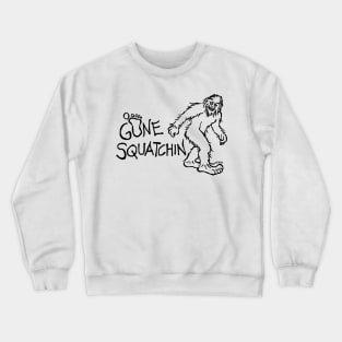 Gone Squatchin Crewneck Sweatshirt